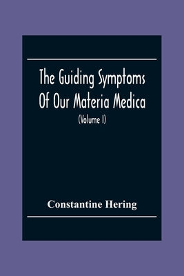 The Guiding Symptoms Of Our Materia Medica (Volume I) by Hering, Constantine