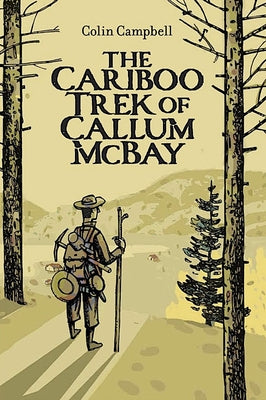 The Cariboo Trek of Callum McBay by Campbell, Colin