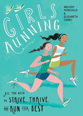 Girls Running: All You Need to Strive, Thrive, and Run Your Best by Fairchild, Melody