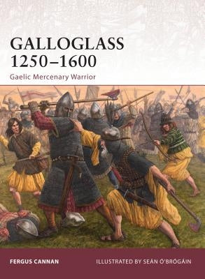 Galloglass 1250-1600: Gaelic Mercenary Warrior by Braniff, Fergus Cannan