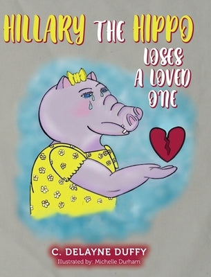 Hillary the Hippo Loses a Loved One by Duffy, C. Delayne