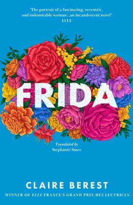 Frida: The Award-Winning Novel about the Colourful and Captivating Life of Frida Kahlo by Berest, Claire