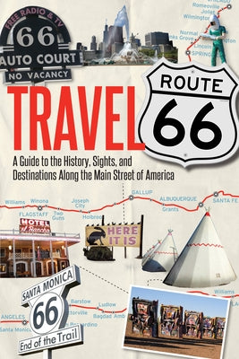 Travel Route 66: A Guide to the History, Sights, and Destinations Along the Main Street of America by Hinckley, Jim