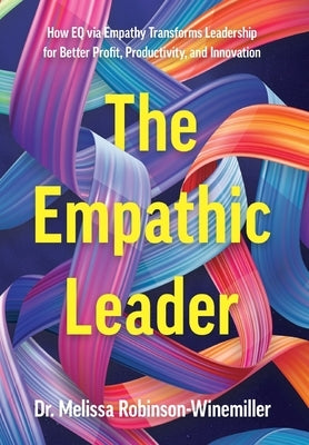 The Empathic Leader: How EQ via Empathy Transforms Leadership for Better Profit, Productivity, and Innovation by Robinson-Winemiller, Melissa