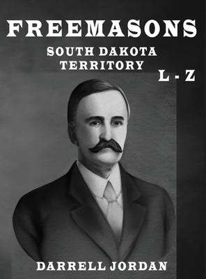 Freemasons South Dakota Territory L - Z by Jordan, Darrell