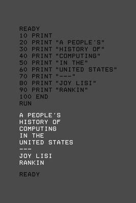 A People's History of Computing in the United States by Rankin, Joy Lisi