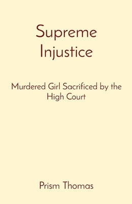 Supreme Injustice: Murdered Girl Sacrificed by the High Court by Thomas, Prism