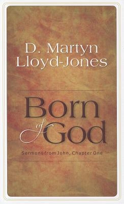 Born of God: Sermons from John, Chapter One by Lloyd-Jones, D. Martyn