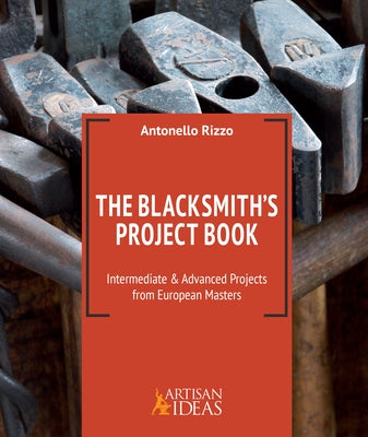 The Blacksmith's Project Book: Intermediate and Advanced Projects from European Masters by Rizzo, Antonello