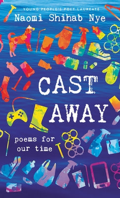 Cast Away: Poems for Our Time by Nye, Naomi Shihab