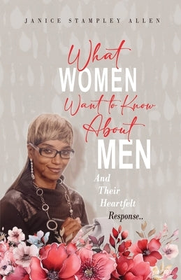 What Women Want To Know About Men And Their Heartfelt Response by Allen, Janice Stampley