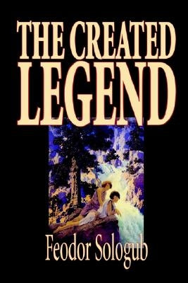 The Created Legend by Fyodor Sologub, Fiction, Literary by Sologub, Feodor