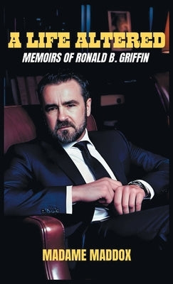 A Life Altered: Memoirs of Ronald B. Griffin by Maddox, Madame