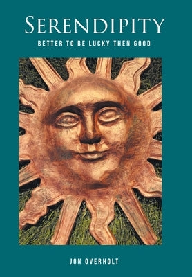 Serendipity: Better to Be Lucky Then Good by Overholt, Jon