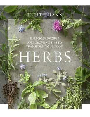Herbs: Delicious Recipes and Growing Tips to Transform Your Food by Hann, Judith