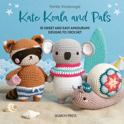 Kate Koala and Pals: 10 Sweet and Easy Amigurumi Designs to Crochet by Vindevogel, Femke