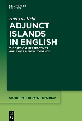 Adjunct Islands in English: Theoretical Perspectives and Experimental Evidence by Kehl, Andreas