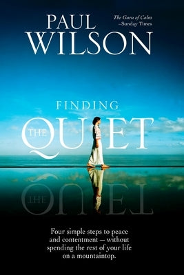 Finding the Quiet: Four Simple Steps to Peace and Contentment--Without Spending the Rest of Your Life on a Mountaintop by Wilson, Paul