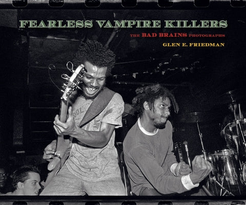 Fearless Vampire Killers: The Bad Brains Photographs by Friedman, Glen E.