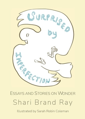 Surprised by Imperfection: Essays and Stories on Wonder by Ray, Shari Brand