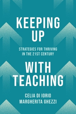 Keeping Up with Teaching: Strategies for Thriving in the 21st Century by Iorio, Celia Di