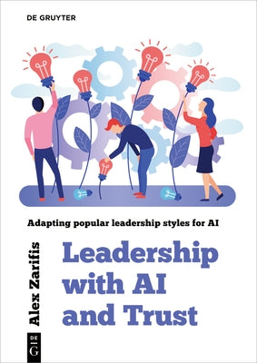 Leadership with AI and Trust: Adapting Popular Leadership Styles for AI by Zarifis, Alex