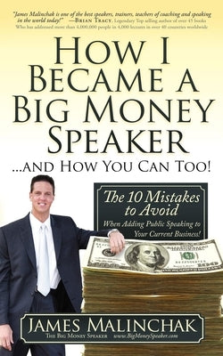 How I Became a Big Money Speaker and How You Can Too!: The 10 Mistakes to Avoid When Adding Public Speaking to Your Current Business! by Malinchak, James
