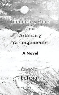 Temporary Gods and Arbitrary Arrangements by Letizia, Angelo
