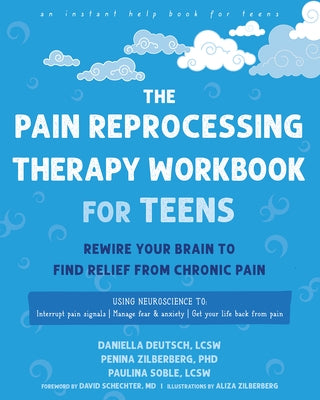 The Pain Reprocessing Therapy Workbook for Teens: Rewire Your Brain to Find Relief from Chronic Pain by Deutsch, Daniella