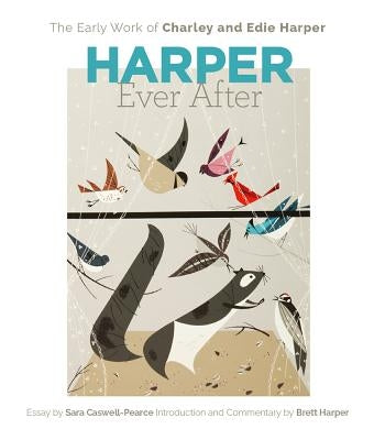 Harper Ever After: The Early Work of Charley and Edie Harper by Caswell-Pearce, Sara