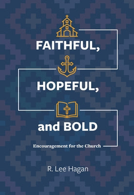 Faithful, Hopeful, and Bold: Encouragement for the Church by Hagan, R. Lee