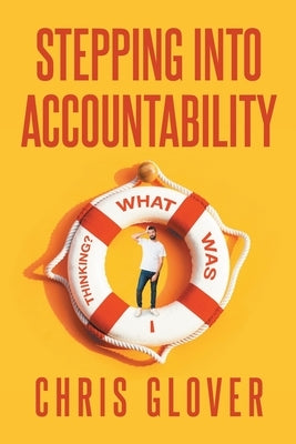 Stepping Into Accountability: What Was I Thinking? by Glover, Chris