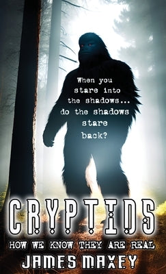 Cryptids: How We Know They are Real by Maxey, James
