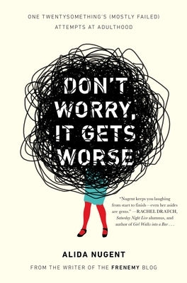 Don't Worry, It Gets Worse: One Twentysomething's (Mostly Failed) Attempts at Adulthood by Nugent, Alida