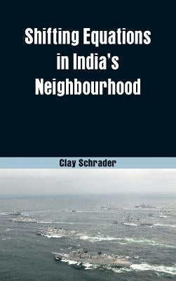 Shifting Equations in India's Neighbourhood by Schrader, Clay