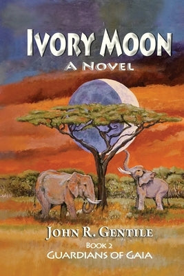 Ivory Moon: Book II Guardians of Gaia by Gentile, John R.