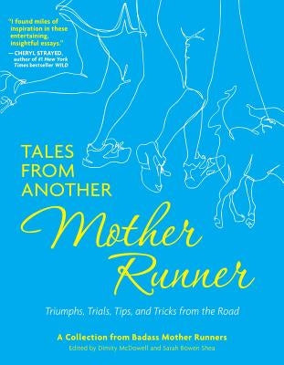 Tales from Another Mother Runner: Triumphs, Trials, Tips, and Tricks from the Road by McDowell, Dimity