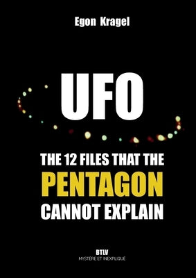 UFOs: The Twelve Files that the Pentagon Cannot Explain by Kragel, Egon