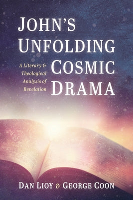 John's Unfolding Cosmic Drama: A Literary and Theological Analysis of Revelation by Lioy, Dan