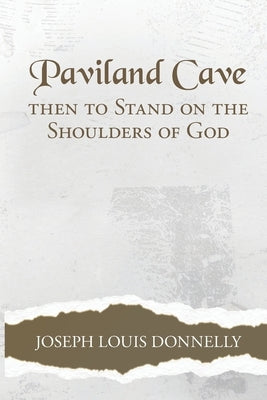 Paviland Cave: Then To Stand On The Shoulders Of God by Donnelly, Joseph Louis