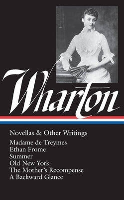 Edith Wharton: Novellas & Other Writings (Loa #47): Madame de Treymes / Ethan Frome / Summer / Old New York / The Mother's Recompense / A Backward Gla by Wharton, Edith