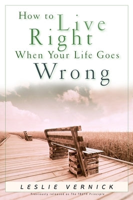 How to Live Right When Your Life Goes Wrong by Vernick, Leslie