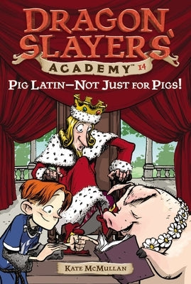 Pig Latin--Not Just for Pigs!: Dragon Slayer's Academy 14 by McMullan, Kate