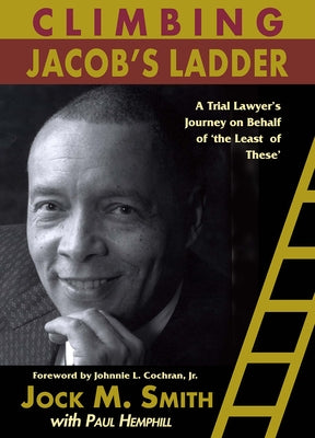 Climbing Jacob's Ladder: A Trial Lawyer's Journey on Behalf of 'The Least of These' by Smith, Jock M.