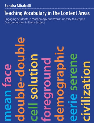 Teaching Vocabulary in the Content Areas: Engaging Students in Morphology and Word Curiosity to Deepen Comprehension in Every Subject by Mirabelli, Sandra