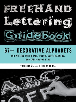FreeHand Lettering Guidebook: 67+ Decorative Alphabets for Writing with Chalk, Posca, Copic Markers, and Calligraphy Pens by Tsujioka, Piggy