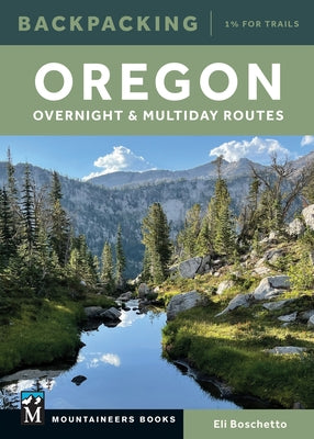 Backpacking Oregon: Overnight and Multiday Routes by Boschetto, Eli