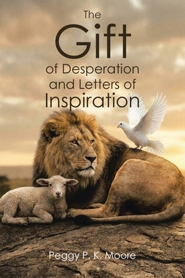 The Gift of Desperation and Letters of Inspiration by Moore, Peggy P. K.