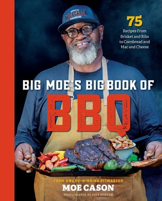 Big Moe's Big Book of BBQ: 75 Recipes from Brisket and Ribs to Cornbread and Mac and Cheese by Cason, Moe