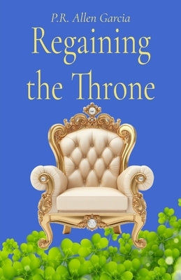 Regaining the Throne by Allen Garcia, P. R.